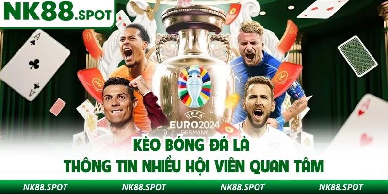 Kèo bóng đá là thông tin nhiều hội viên quan tâm