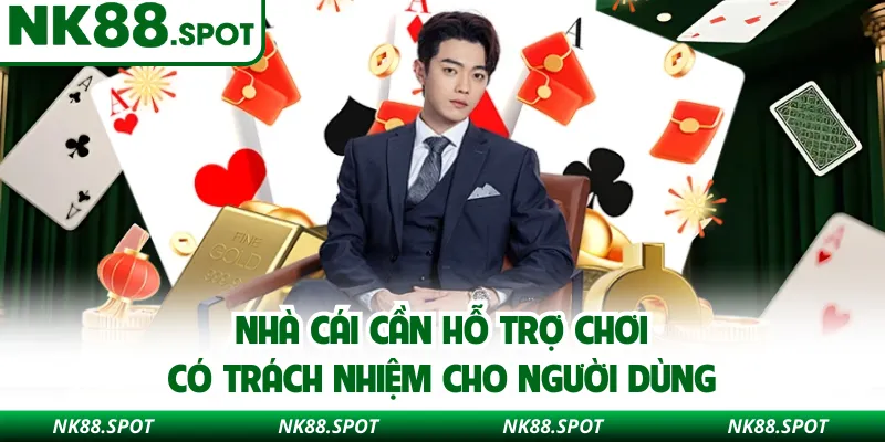 Nhà cái cần hỗ trợ chơi có trách nhiệm cho người dùng