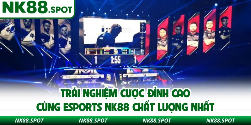 Trải nghiệm cược đỉnh cao cùng Esports NK88 chất lượng nhất